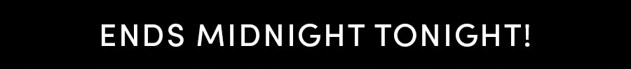 Ends Midnight Tonight