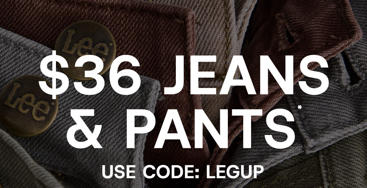 $36 Jeans & Pants* Use Code: LEGUP