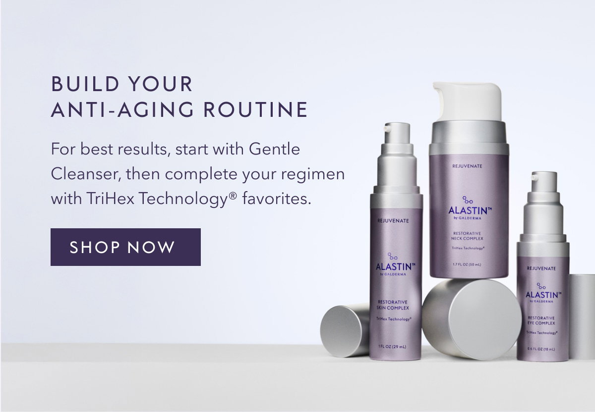 BUILD YOUR ANTI-AGING ROUTINE | For best results, start with Gentle Cleanser, then complete your regimen with TriHex Technology® favorites. SHOP NOW
