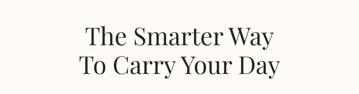 The Smarter Way To Carry Your Day 