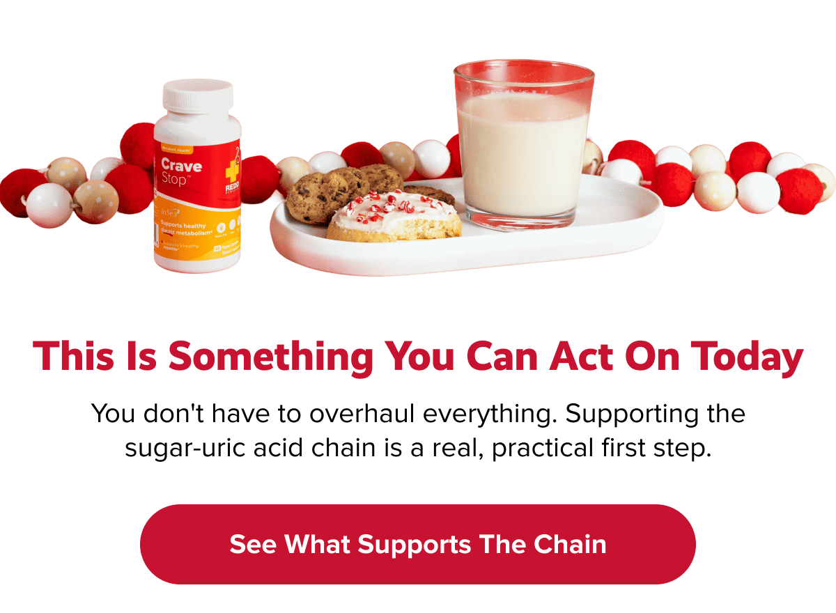 This is something you can act on today | You don't have to overhaul everything. Supporting the sugar-uric acid chain is a real, practical first step. | See What Supports the Chain