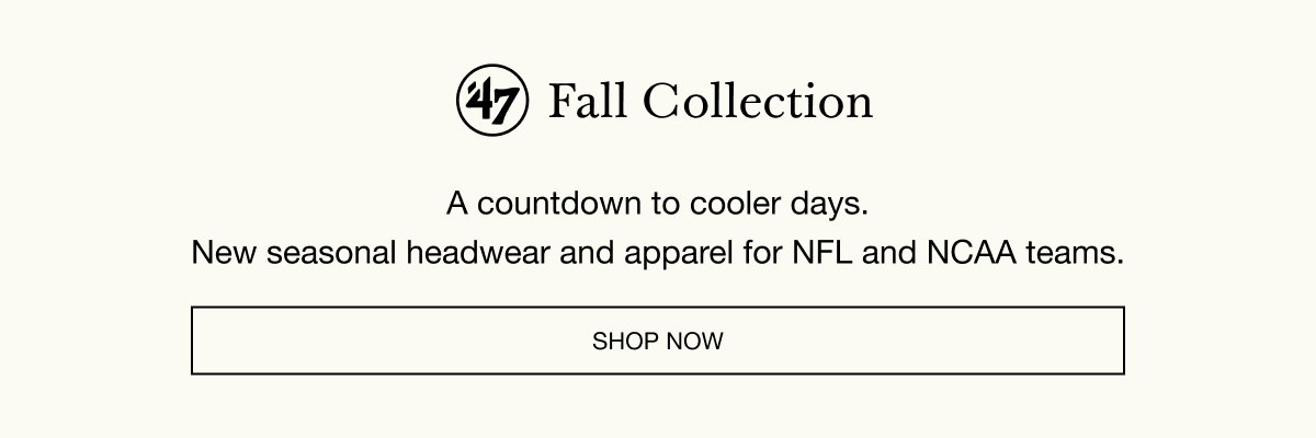 Fall Collection - A countdown to cooler days. New seasonal headwear and apparel for NFL and NCAA teams. SHOP NOW