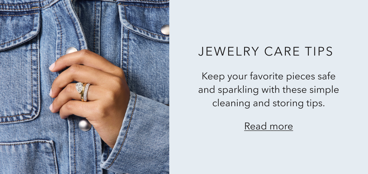 JEWELRY CARE TIPS | Keep your favorite pieces safe and sparkling with these simple cleaning and storing tips. | Read more