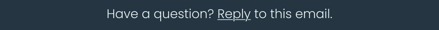 Have a question? Reply to this email.