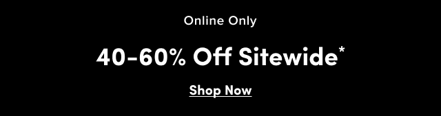 Online Only | 40-60% Off Sitewide* | Shop Now > 