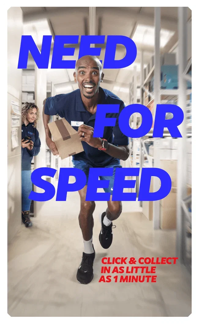 Need for speed. Click & collect in as little as 1 minute. Find out more