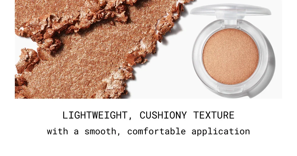 LIGHTWEIGHT, CUSHIONY TEXTURE | with a smooth, comfortable application