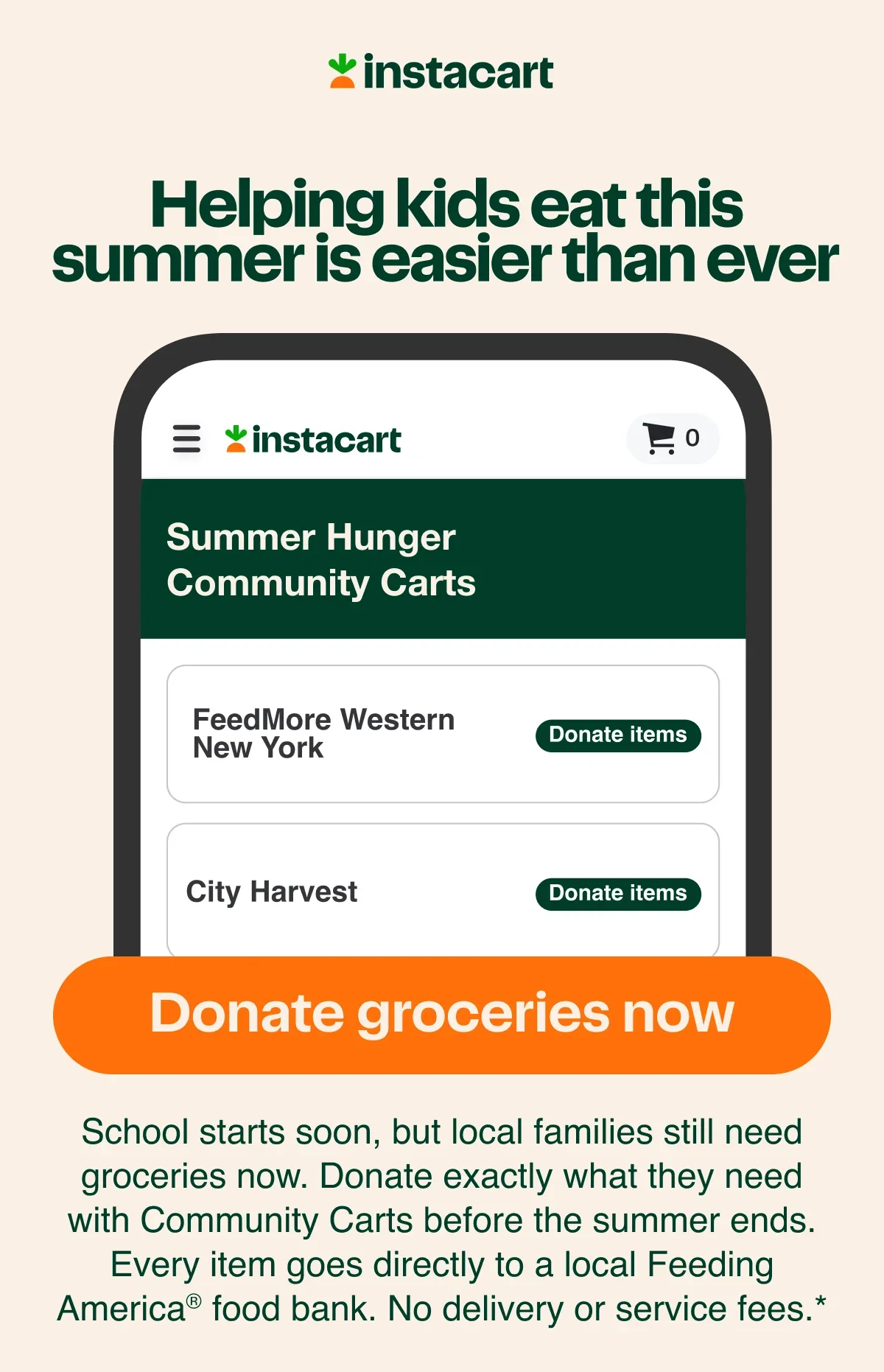 Helping kids eat this summer is easier than ever: School starts soon, but local families still need groceries now. Donate exactly what they need with Community Carts before the summer ends. Every item goes directly to a local Feeding America® food bank. No delivery or service fees.*