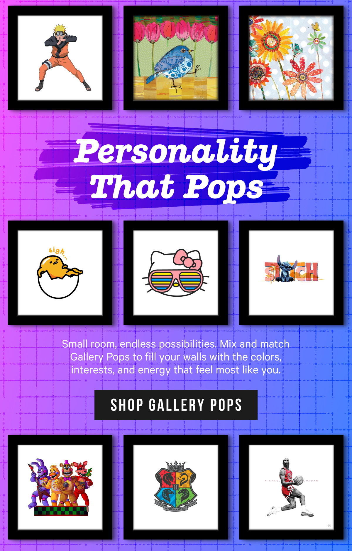 Personality That Pops: Small room, endless possibilities. Mix and match Gallery Pops to fill your walls with the colors, interests, and energy that feel most like you.
