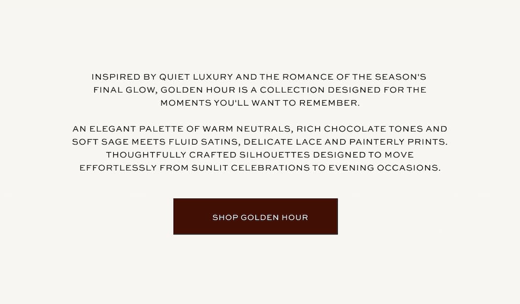 Inspired by quiet luxury and the romance of the season's final glow, Golden Hour is a collection design for the moments you'll want to remember | Shop Golden Hour