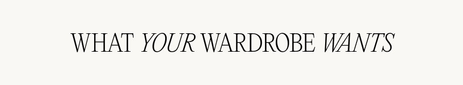 What your wardrobe wants