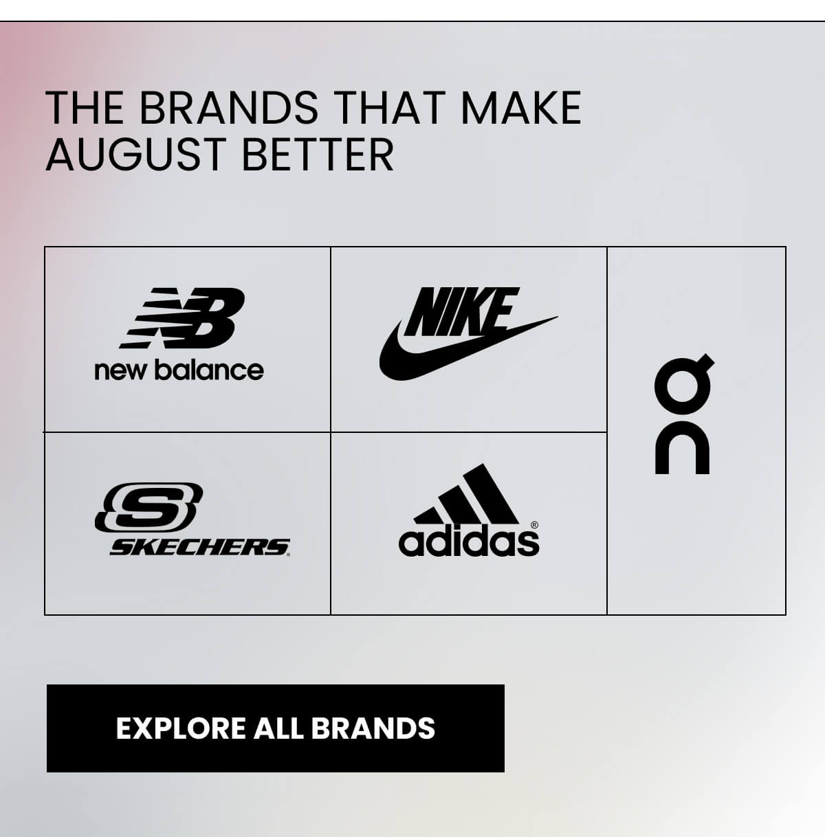 THE BRANDS THAT MAKE AUGUST BETTER [EXPLORE ALL BRANDS]