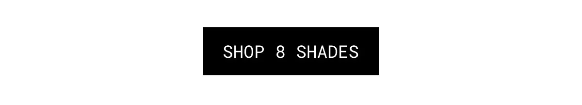 SHOP 8 SHADES