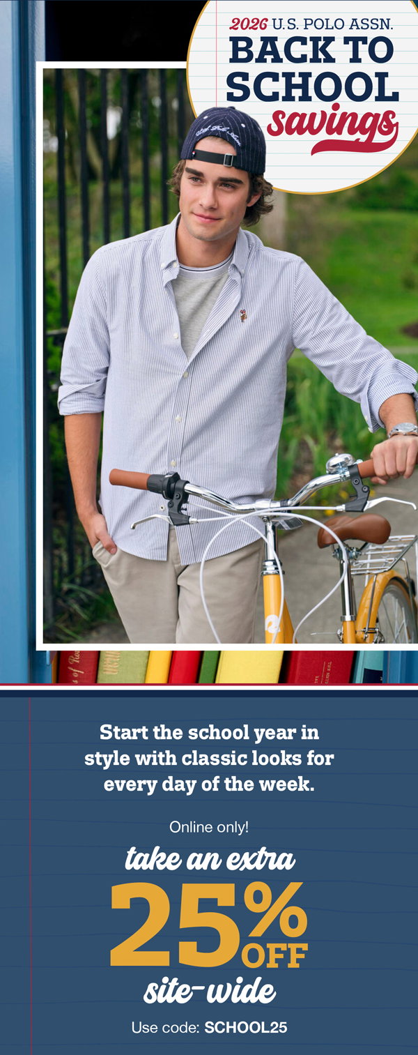 2026 U.S POLO ASSN. Back to school savings. Start the school year in style with classic looks for every day of the week. Online only! Take an extra 25% off site-wide use code: SCHOOL25