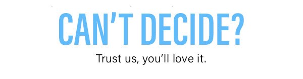 Can't Decide?