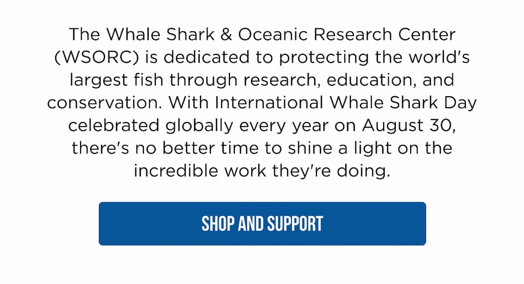 The Whale Shark & Oceanic Research Center (WSORC) is dedicated to protecting the world's largest fish through research, education, and conservation. With International Whale Shark Day celebrated globally every year on August 30, there's no better time to shine a light on the incredible work they're doing. SHOP AND SUPPORT