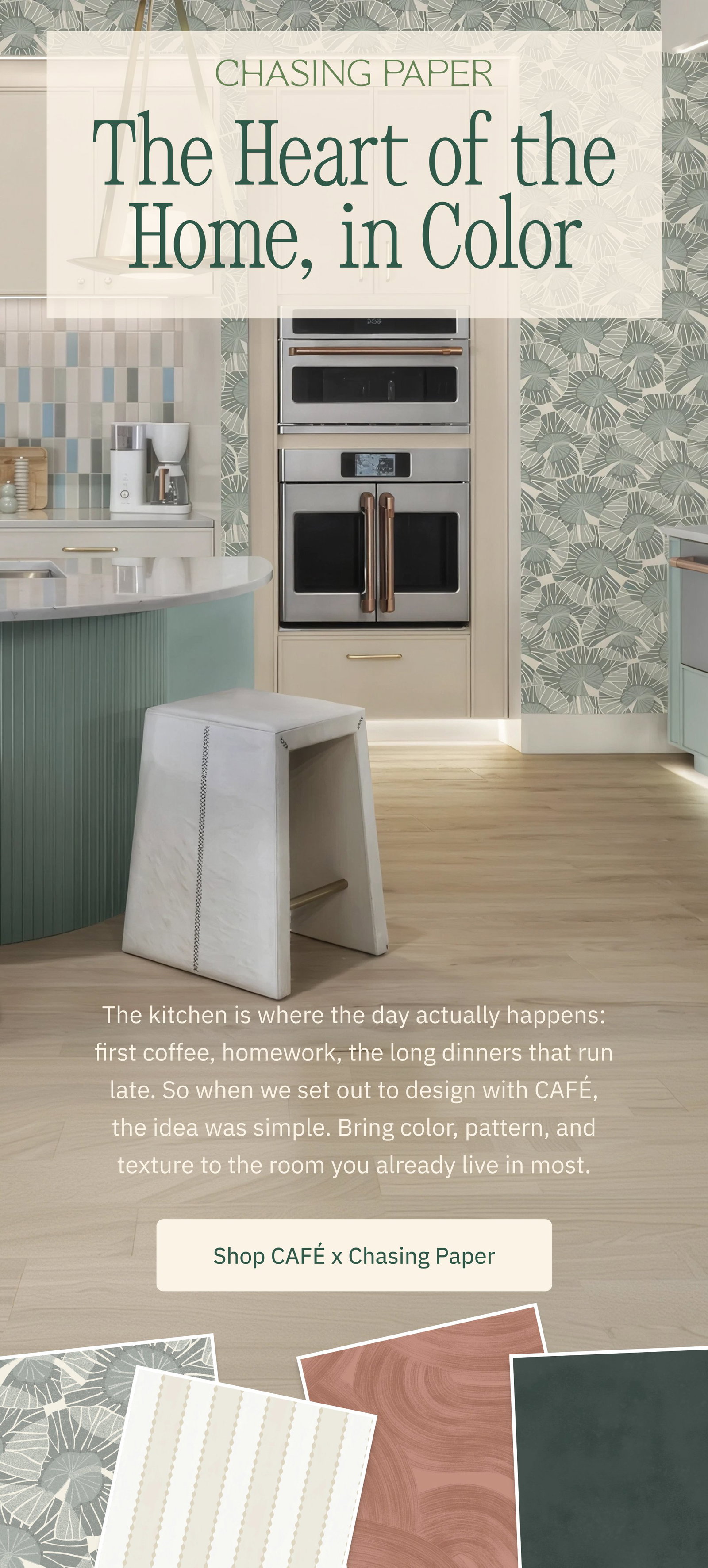 The Heart of the Home, in Color The kitchen is where the day actually happens: first coffee, homework, the long dinners that run late. So when we set out to design with CAFÉ, the idea was simple. Bring color, pattern, and texture to the room you already live in most. Shop CAFÉ x Chasing Paper