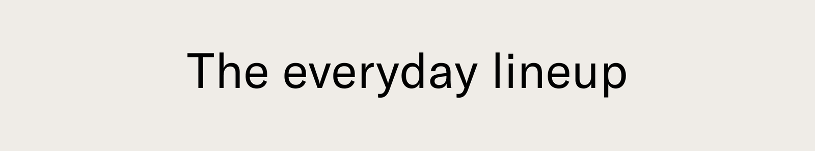 The everyday lineup