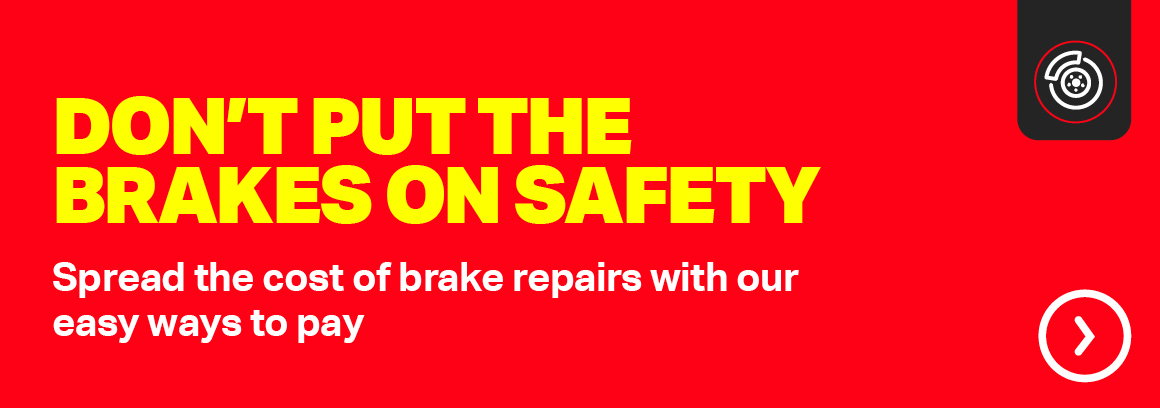 DON'T PUT THE BRAKES ON SAFETY - SPREAD THE COST OF BRAKE REPAIRS WITH OUR EASY WAYS TO PAY