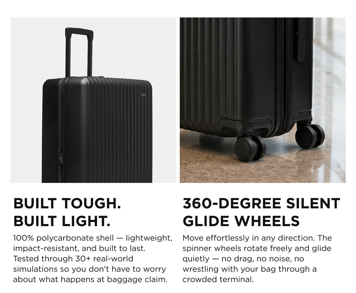 -BUILT TOUGH. BUILT LIGHT.  -360-Degree Silent Glide Wheels