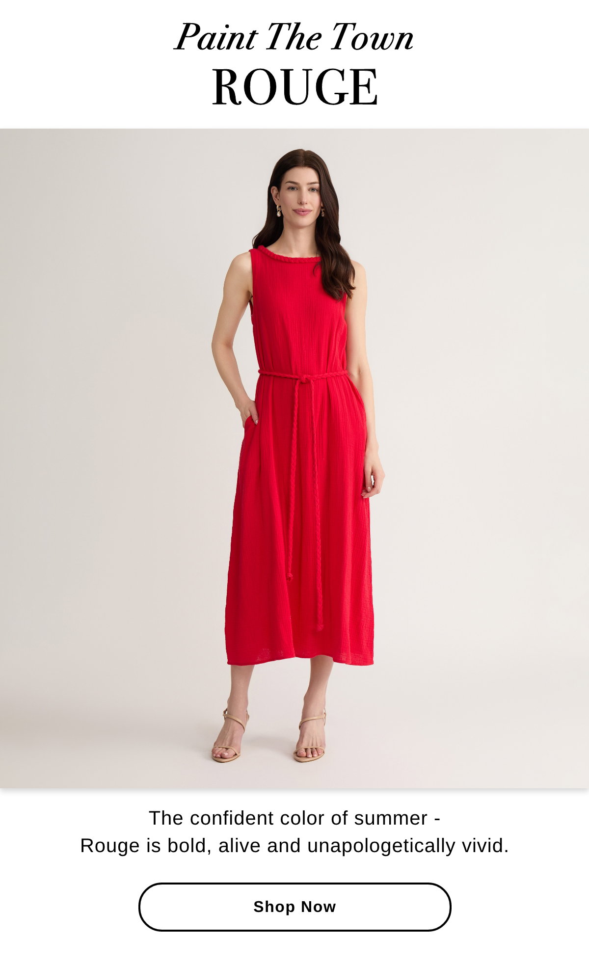 Paint The Town ROUGE The confident color of summer - Rouge is bold, alive and unapologetically vivid. - Shop Now >>