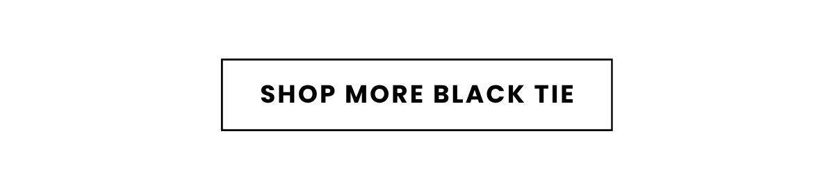 SHOP MORE BLACK TIE