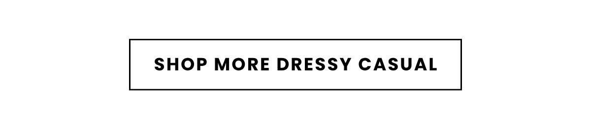SHOP MORE DRESSY CASUAL
