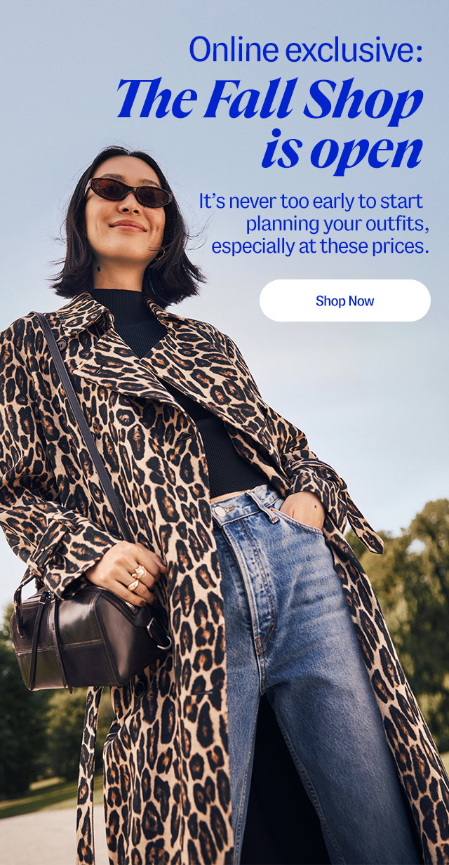 Online exclusive: The Fall Shop is open. It’s never too early to start planning your outfits, especially at these prices. Shop Now