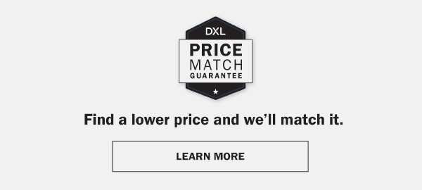 DXL Price Match Guarantee - Find a lower price and we’ll match it. LEARN MORE