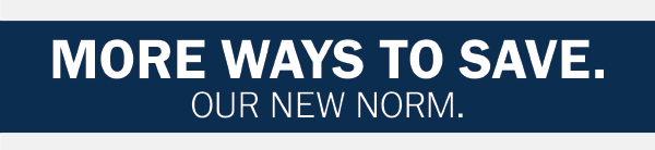 MORE WAYS TO SAVE. OUR NEW NORM.