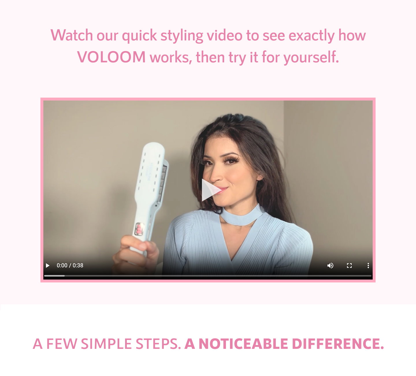 Watch our quick styling video to see exactly how VOLOOM works, then try it for yourself.