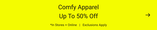 Comfy apparel up to 50% off *In stores + online   |   Exclusions apply