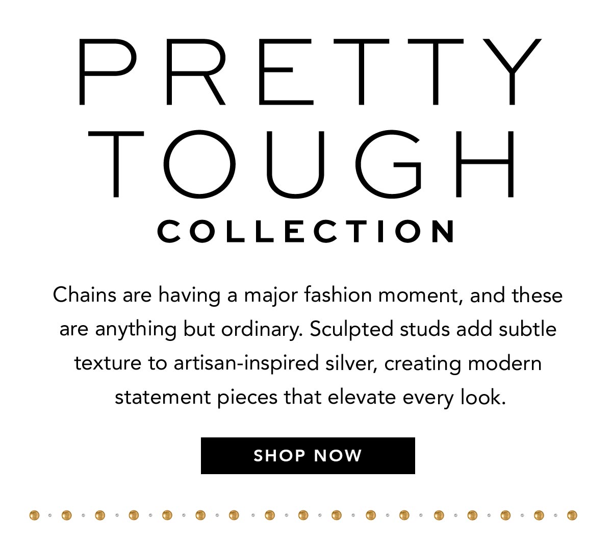 Pretty Tough Collection - Chains are having a major fashion moment, and these are anything but ordinary. Sculpted studs add subtle texture to artisan-inspired silver, creating modern statement pieces that elevate every look. - Shop Now