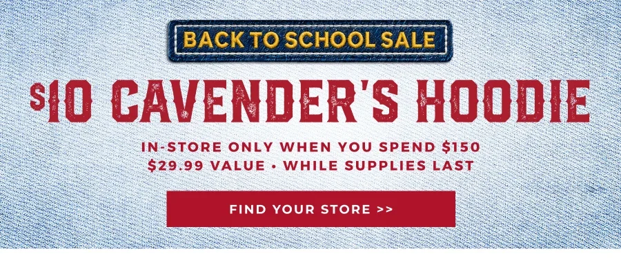 $10 CAVENDER'S HOODIE WHEN YOU SPEND $150 | IN STORE ONLY | FIND YOUR STORE >>