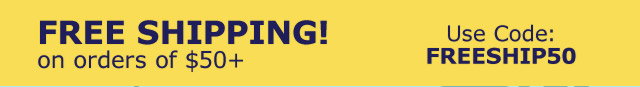 Free Shipping! on orders of $50+ Use Code FREESHIP50