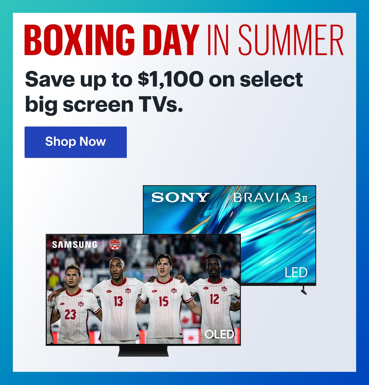 Boxing Day in Summer. Save up to $1,100 on select big screen TVs. Shop Now