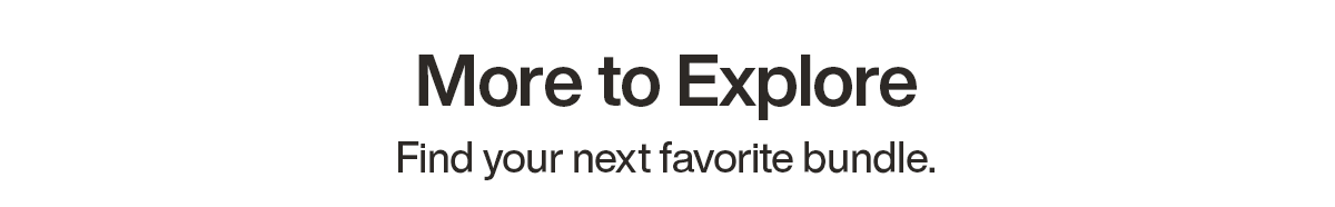 MORE TO EXPLORE