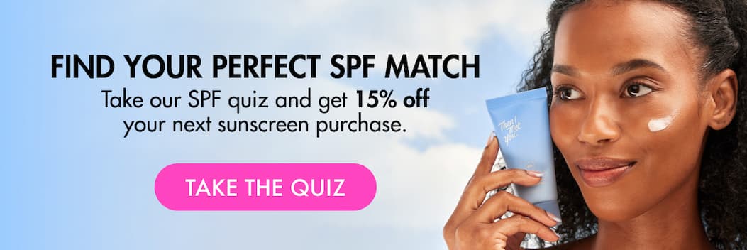 Find Your Perfect SPF Match & get 15% OFF your next suncreen purchase