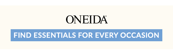 ONEIDA  FIND ESSENTIALS FOR EVERY OCCASION