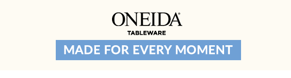 ONEIDA  TABLEWARE  MADE FOR EVERY MOMENT