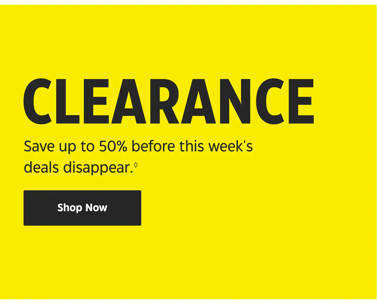 Massive Monday Clearance. New week, new finds. Save up to 50% on hundreds of products. Shop Now.