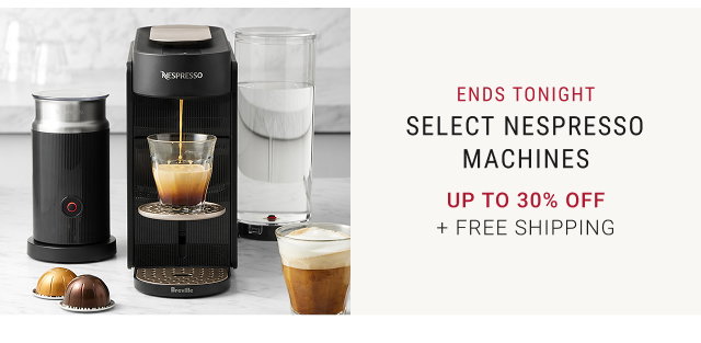 END TONIGHT - Select Nespresso Machines - Up to 30% Off