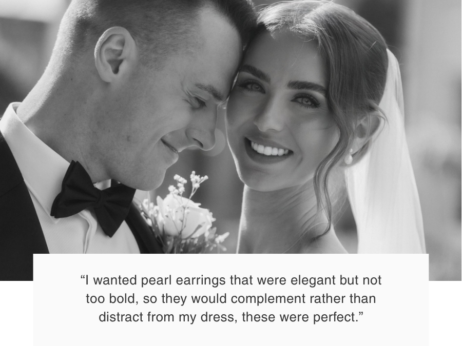 Alice: “I wanted pearl earrings that were elegant but not too bold, so they would complement rather than distract from my dress, these were perfect.”