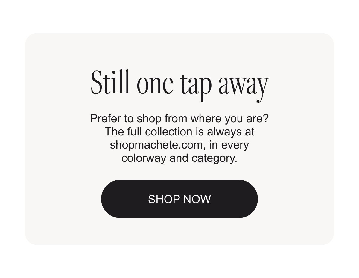 Still one tap away - explore the collection