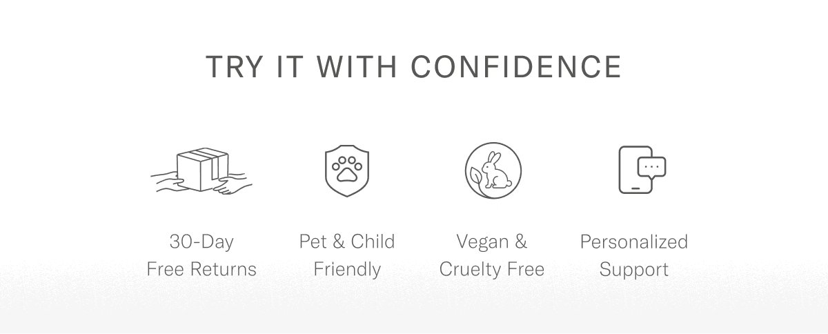 30-day returns; Pet & Child Friendly; Vegan & Cruelty Free; Personalized Support