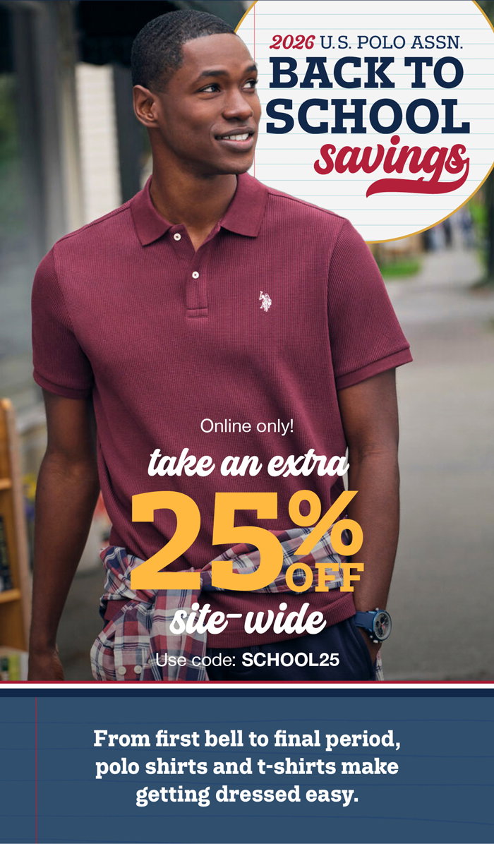 2026 U.S. POLO ASSN. Back to school savings. Online only! Take an extra 25% off site-wide use code: SCHOOL25 From first bell to final period, polo shirts and t-shirts make getting dresses easy.