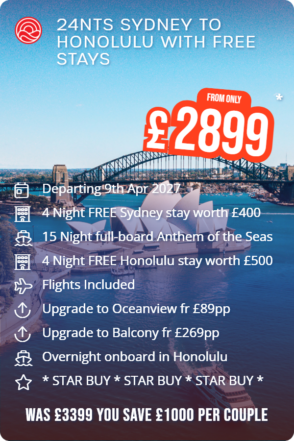 24nts Sydney to Honolulu with Free Stays – Smart Holiday promotional image. From £2,899 Includes: Departing 9th Apr 2027, 4 Night FREE Sydney stay worth £400, 15 Night full-board Anthem of the Seas, 4 Night FREE Honolulu stay worth £500, Flights Included, Upgrade to Oceanview fr £89pp, Upgrade to Balcony fr £269pp, Overnight onboard in Honolulu, * STAR BUY * STAR BUY * STAR BUY *. WAS £3399 YOU SAVE £1000 PER COUPLE