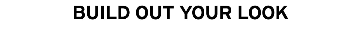 Build out your look