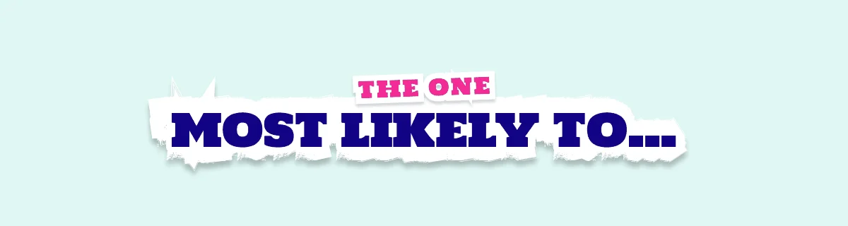 The one most likely to…