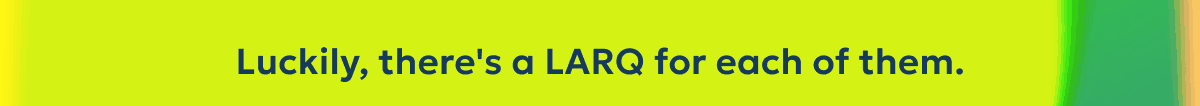 Luckily, there's a LARQ for each of them.